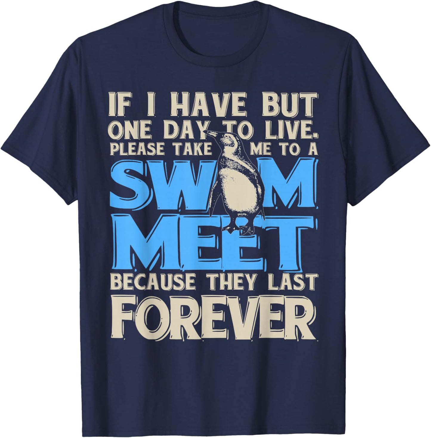 One Day to Live. Take me to a Swim Meet, They Last Forever T-Shirt - T-Shirt | Navy