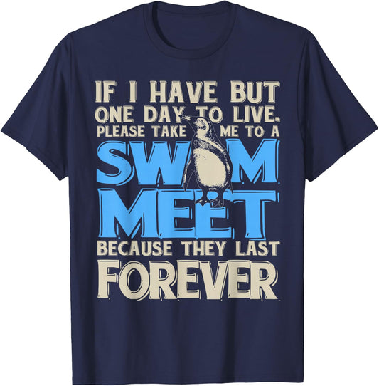 One Day to Live. Take me to a Swim Meet, They Last Forever T-Shirt - T-Shirt | Navy