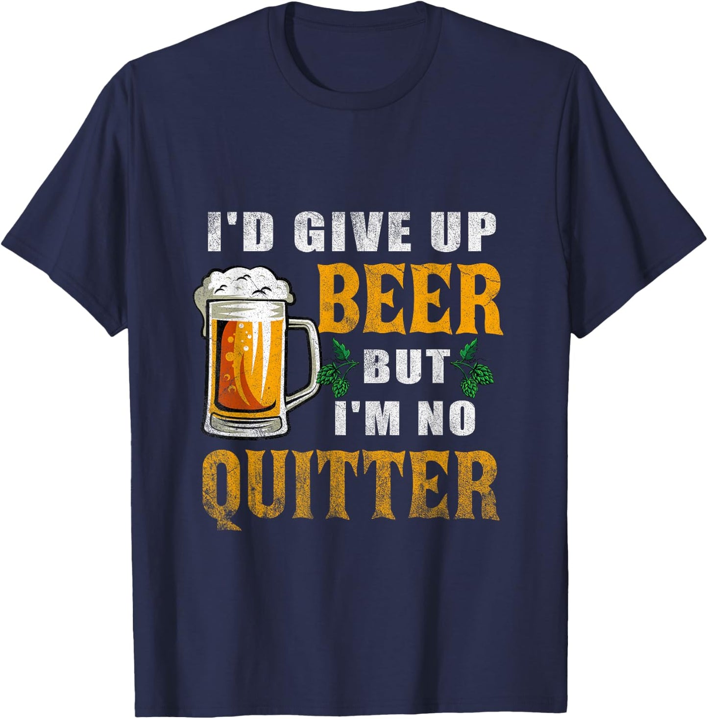 I'd Give Up Beer But I'm No Quitter Beer Drinking Party T-Shirt - T-Shirt | Navy