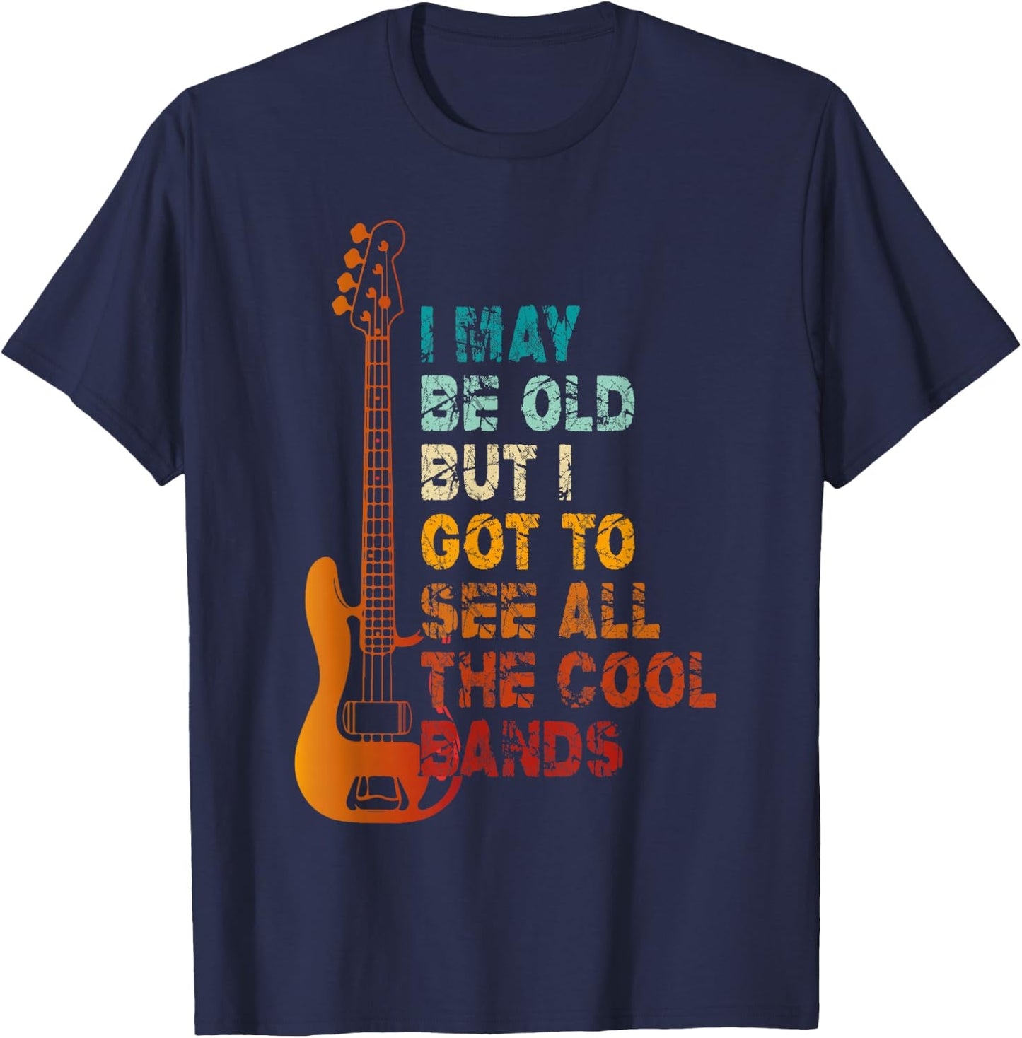 I May Be Old But I Got To See All The Cool Bands Concert T-Shirt - T-Shirt | Navy