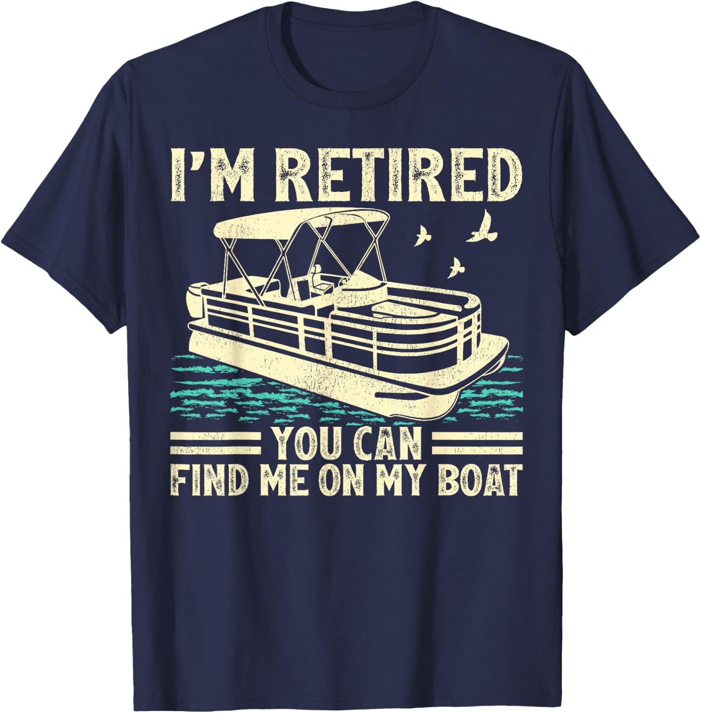 I'm Retired You Can Find Me On My Boat Pontoon T-Shirt - T-Shirt | Navy