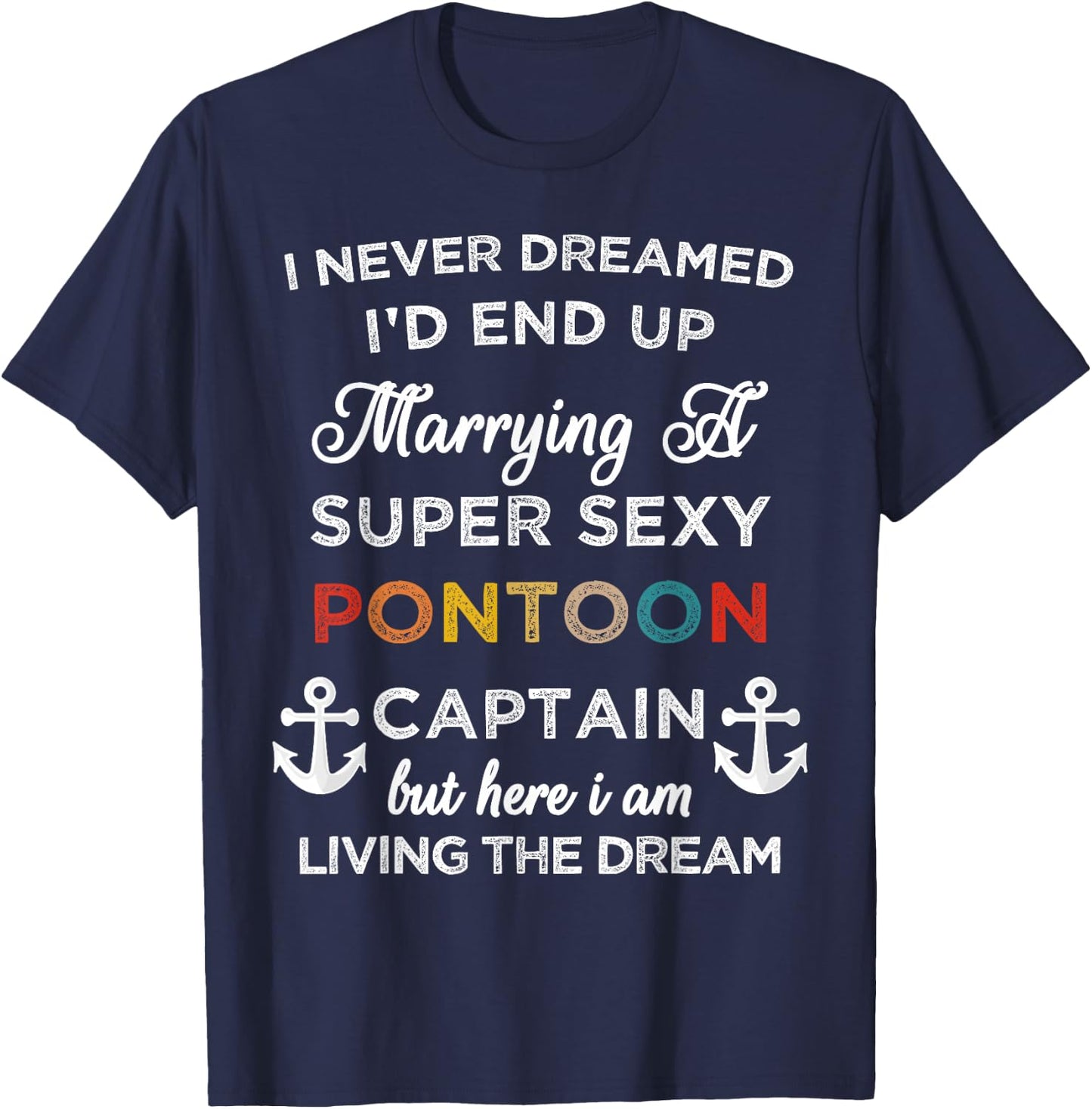 I Never Dreamed End Up Marrying A Super Sexy Pontoon Captain T-Shirt - T-Shirt | Navy