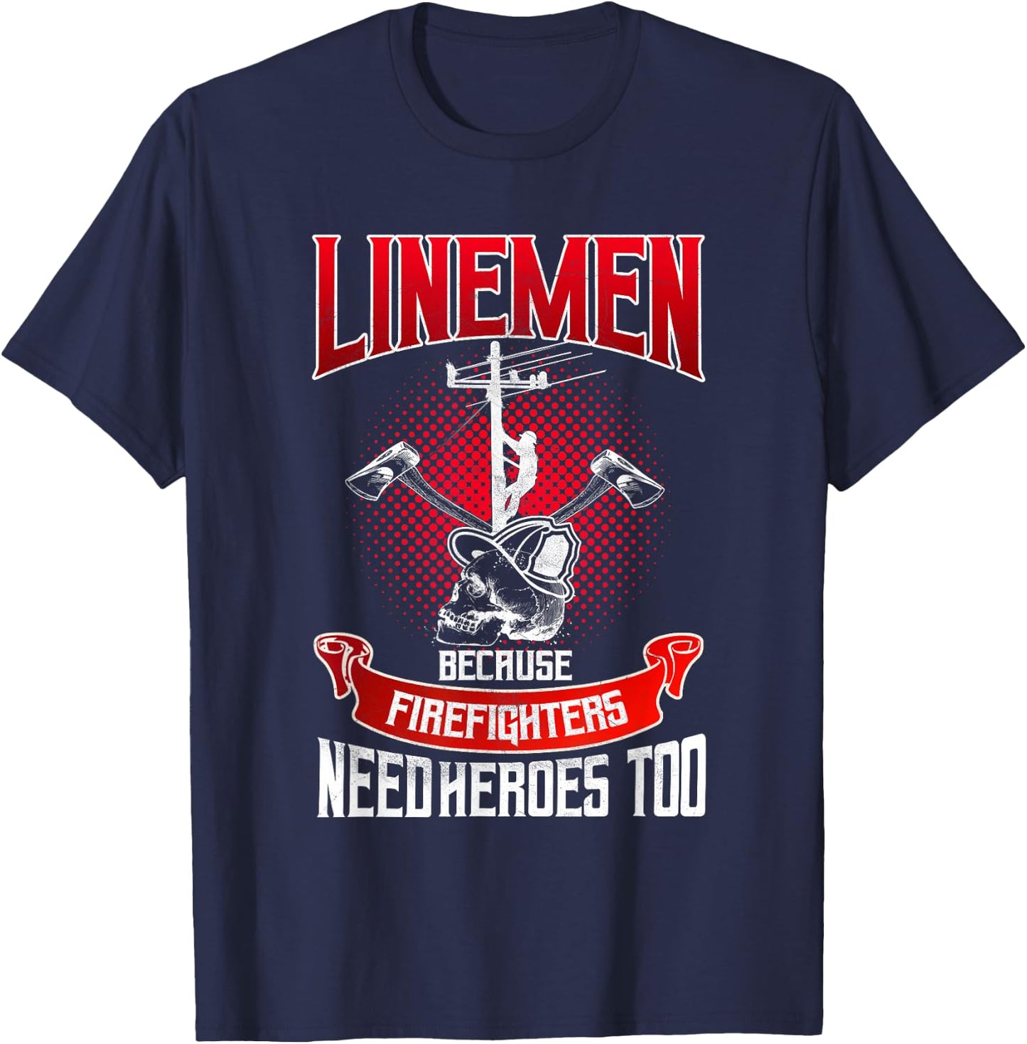 Lineman Gifts Line Worker Because Firefighters Need Heroes T-Shirt - T-Shirt | Navy