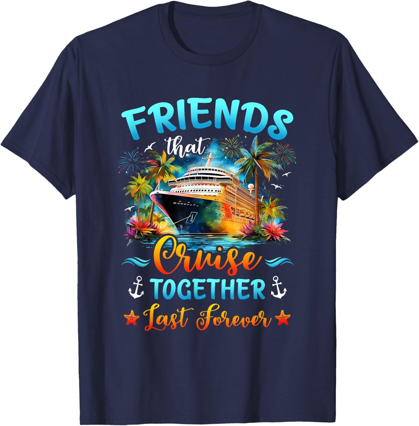 Friends That Cruise Together Last Forever Friends Cruising T-Shirt - T-Shirt | Navy