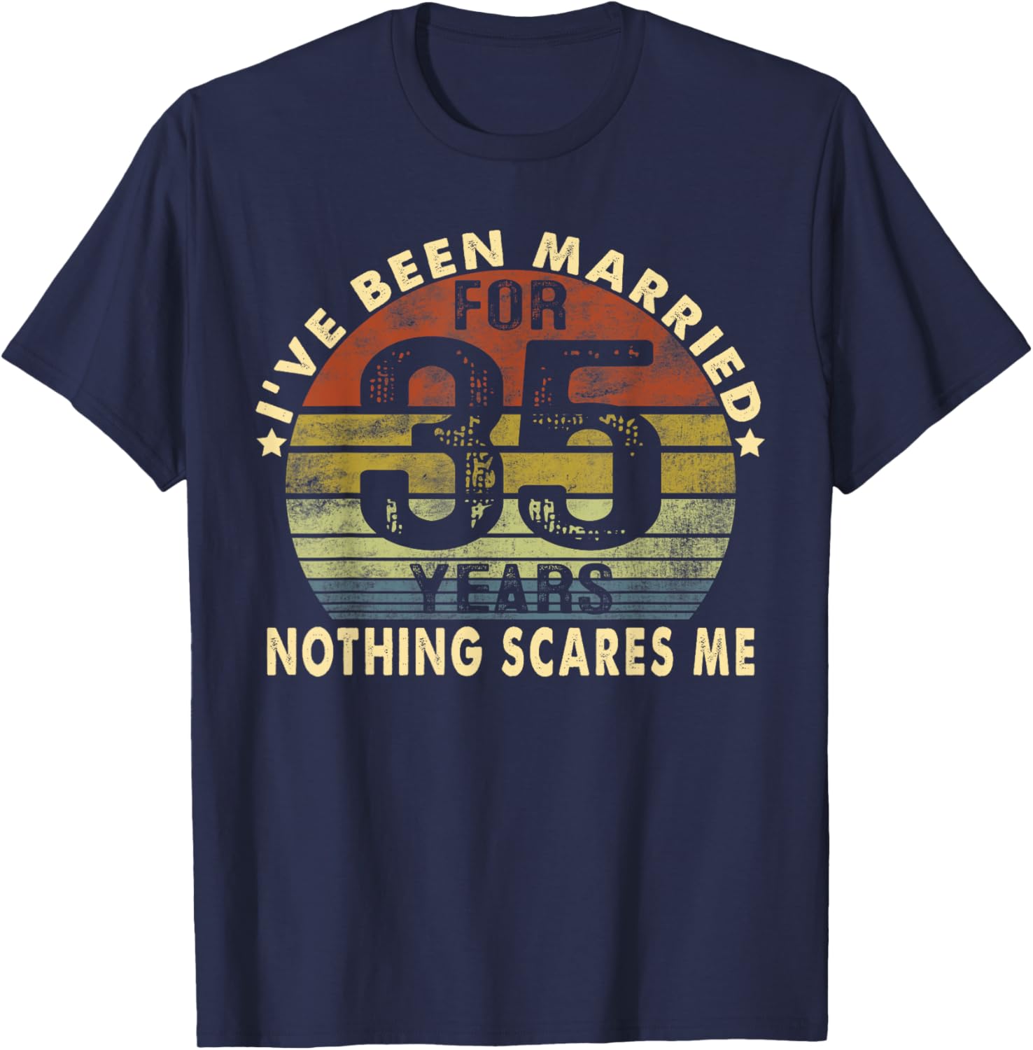 I've Been Married For 35 Years Nothing Scares Me Women Men T-Shirt - T-Shirt | Navy