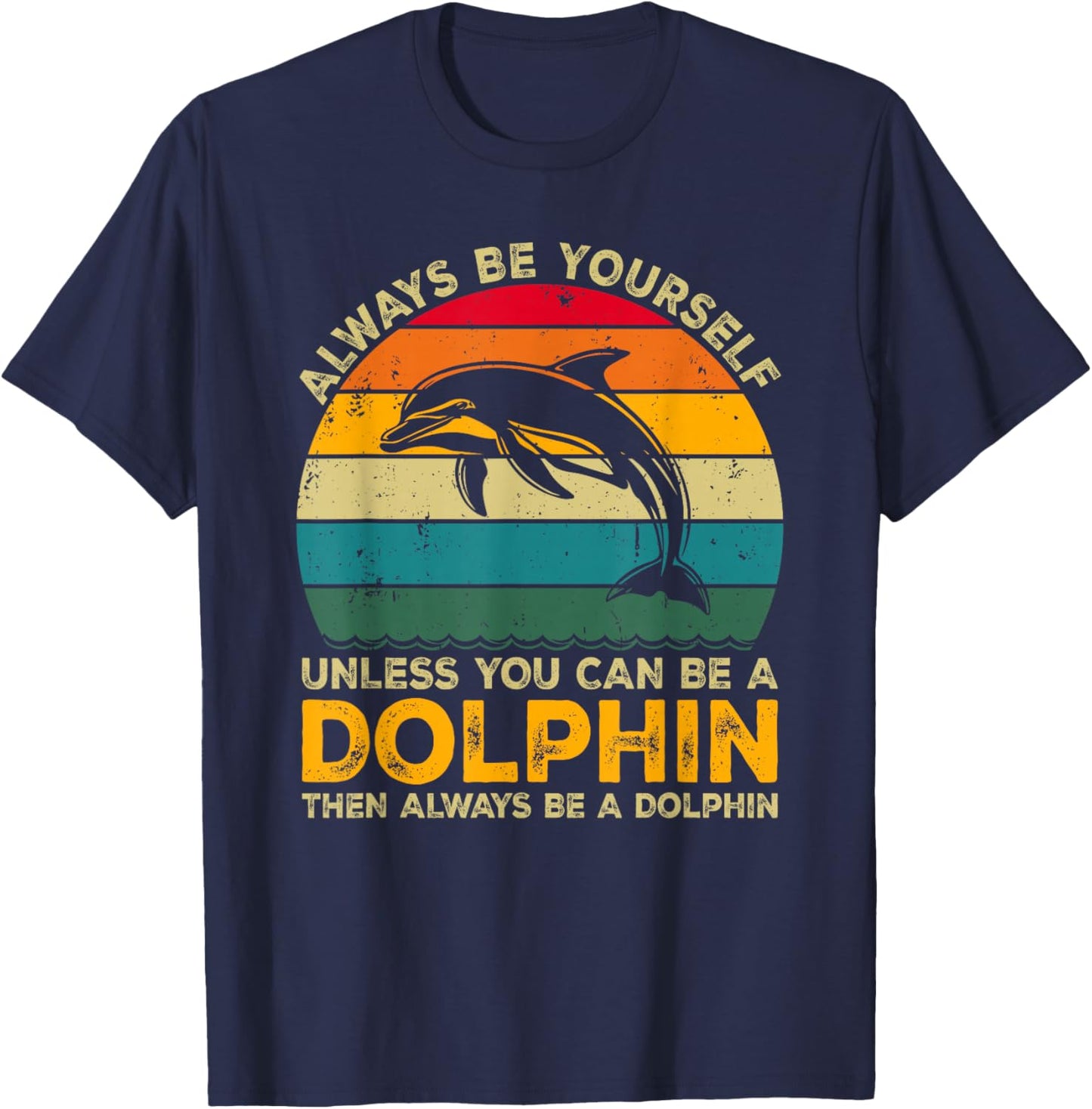 Always Be Yourself Unless You Can Be A Dolphin Funny Dolphin T-Shirt - T-Shirt | Navy