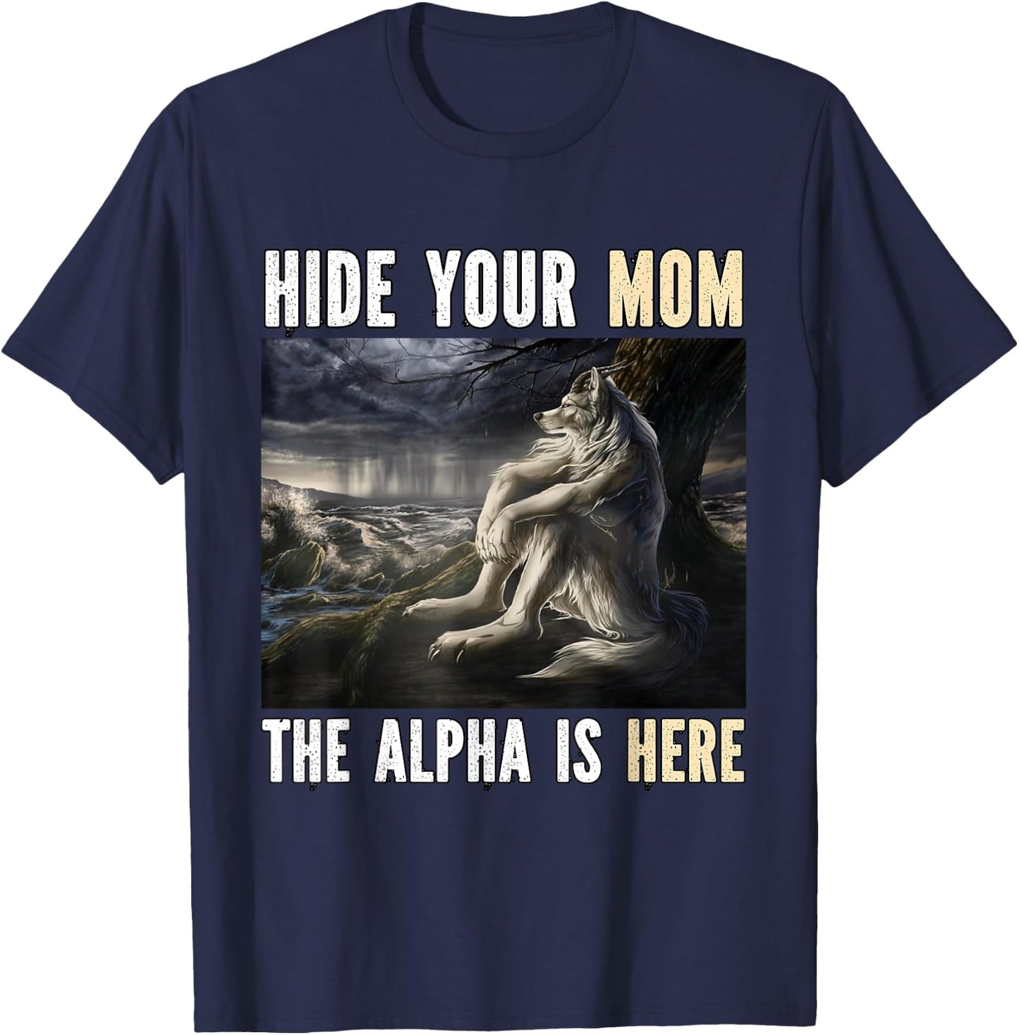 Hide Your Mom The Alpha Is Here Funny Werewolf Wolf Meme T-Shirt - T-Shirt | Navy