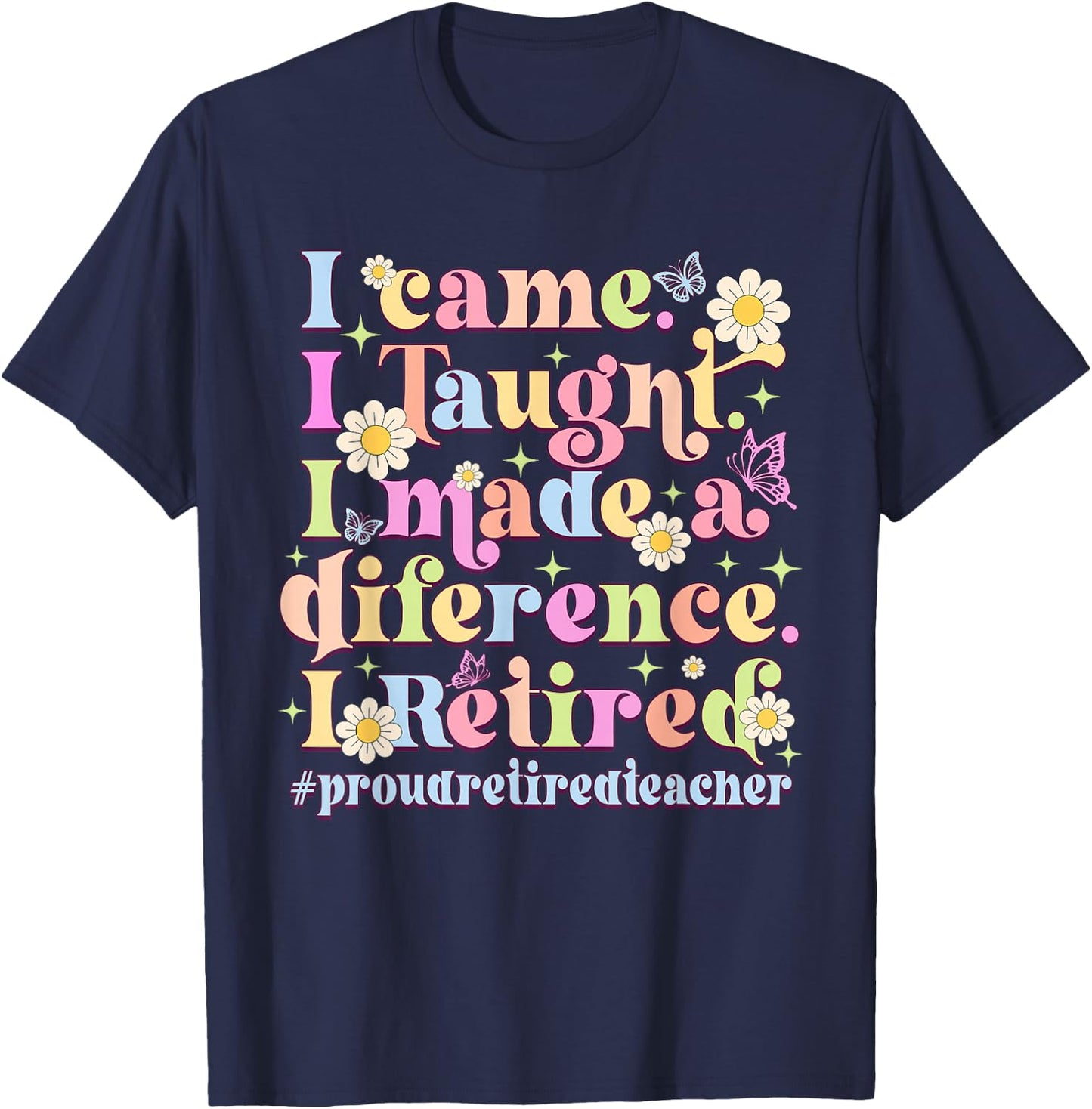 I Came I Taught I Made A Difference Retired T-Shirt - T-Shirt | Navy