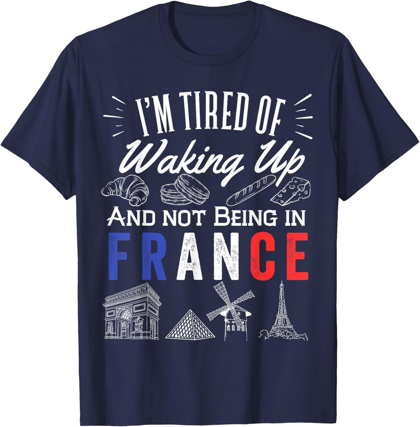 I'm Tired Of Waking Up And Not Being In France Cute French T-Shirt - T-Shirt | Navy