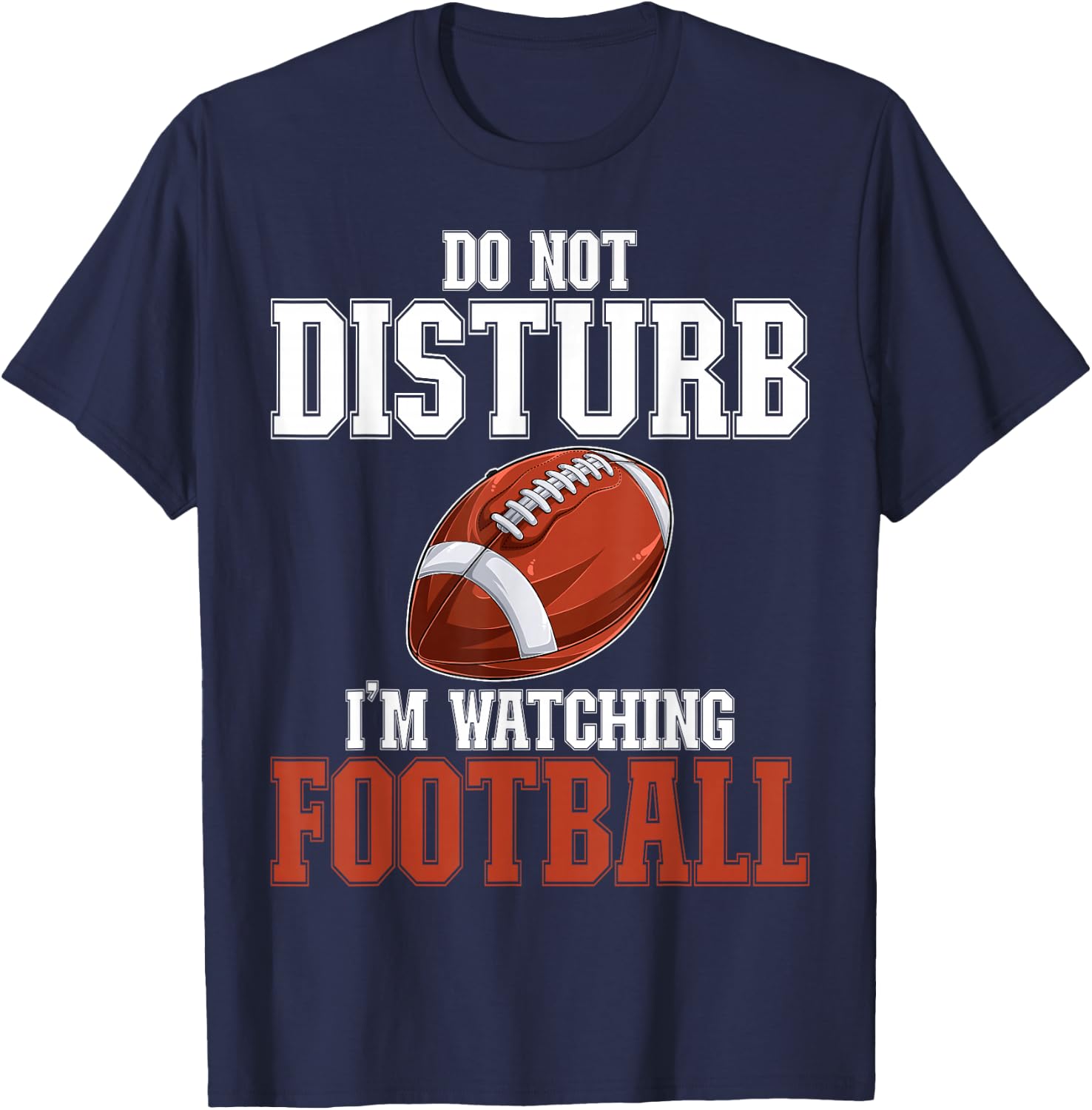 Please Do Not Disturb I'm Watching Football Funny T-Shirt - T-Shirt | Navy