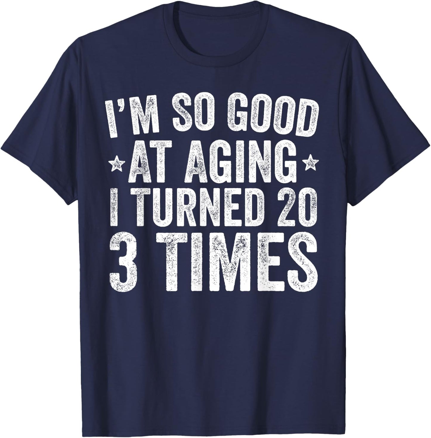 I'm So Good At Aging I Turned 20 3 Times 60th Birthday T-Shirt - T-Shirt | Navy