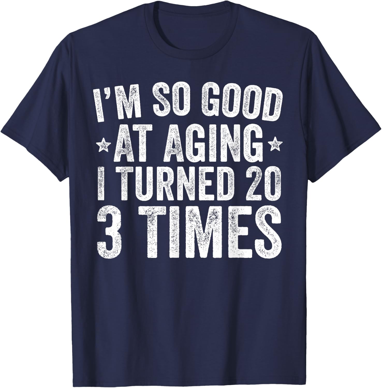 I'm So Good At Aging I Turned 20 3 Times 60th Birthday T-Shirt - T-Shirt | Navy