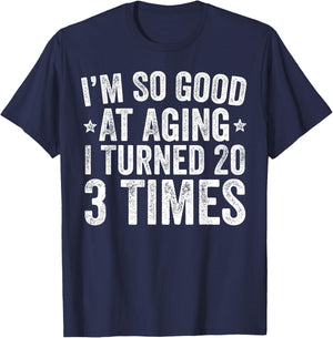 I'm So Good At Aging I Turned 20 3 Times 60th Birthday T-Shirt - T-Shirt | Navy