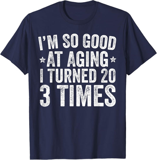I'm So Good At Aging I Turned 20 3 Times 60th Birthday T-Shirt - T-Shirt | Navy