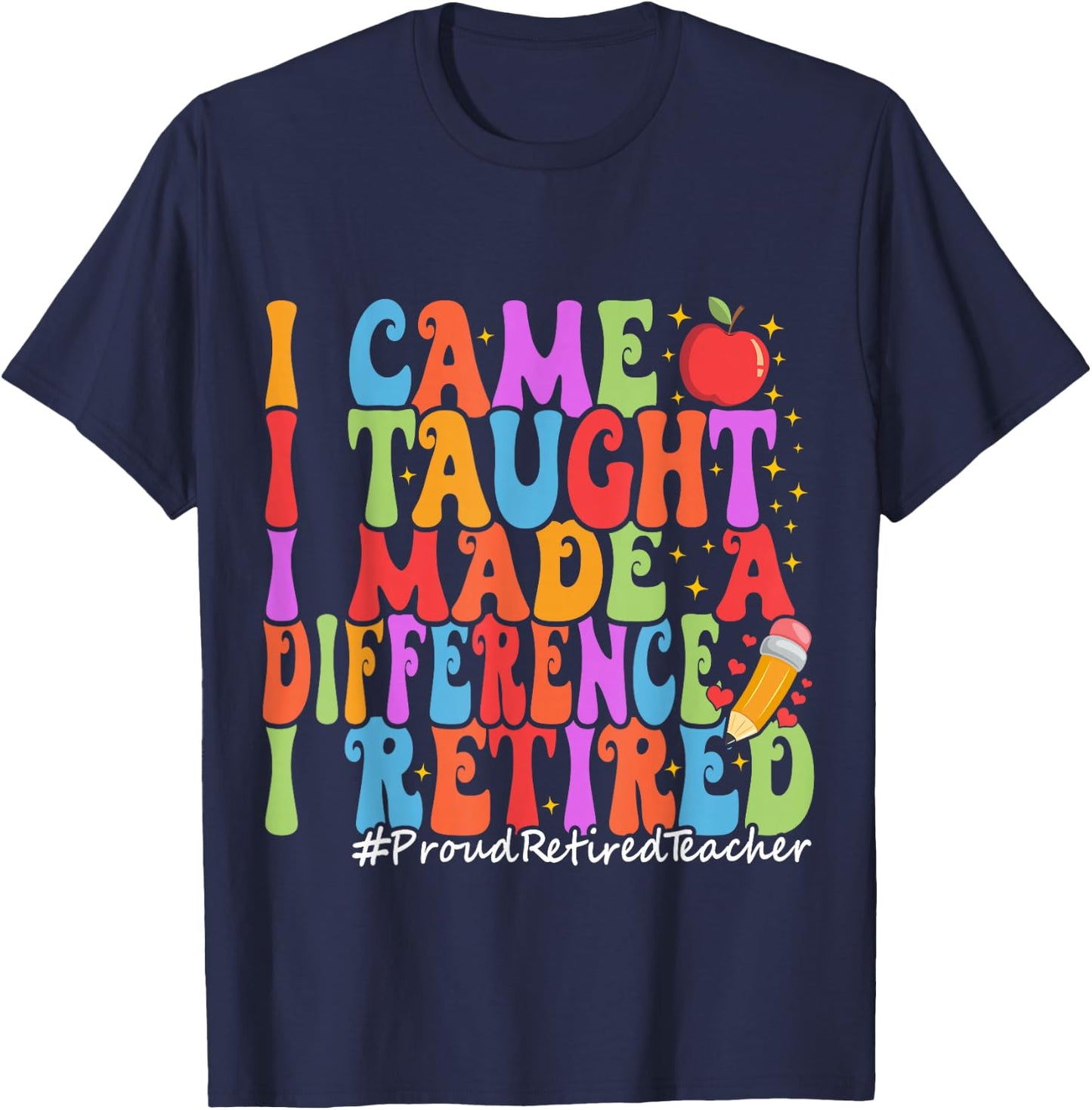 I Came I Taught I Made A Difference Proud Retired Teacher T-Shirt - T-Shirt | Navy