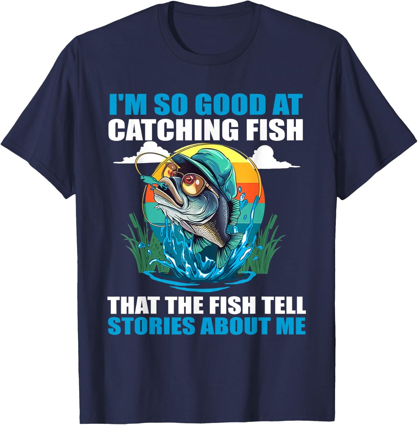 I'm So Good At Catching Fish That Fish Tell Stories About Me T-Shirt - T-Shirt | Navy