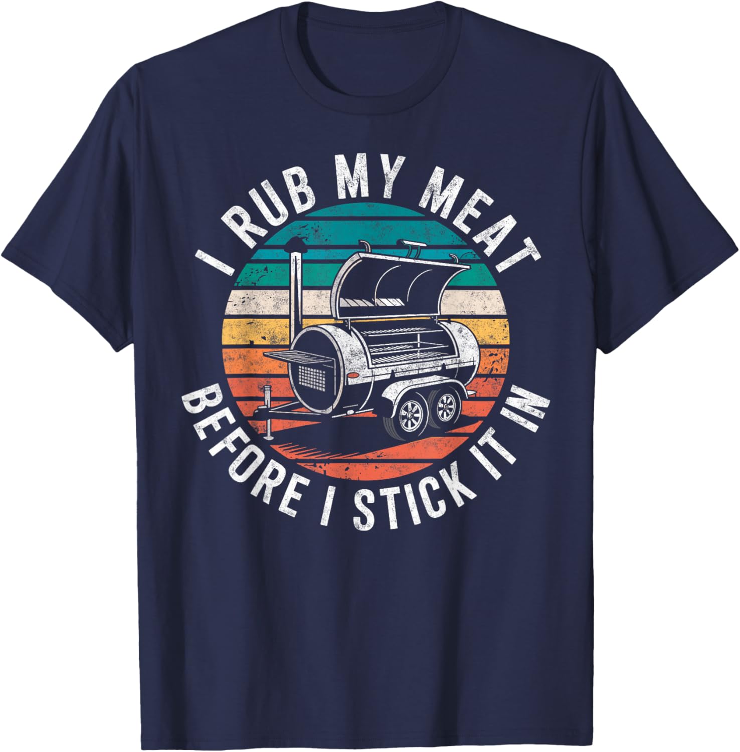 I Rub My Meat Before I Stick It In Grill & BBQ Humor Retro T-Shirt - T-Shirt | Navy