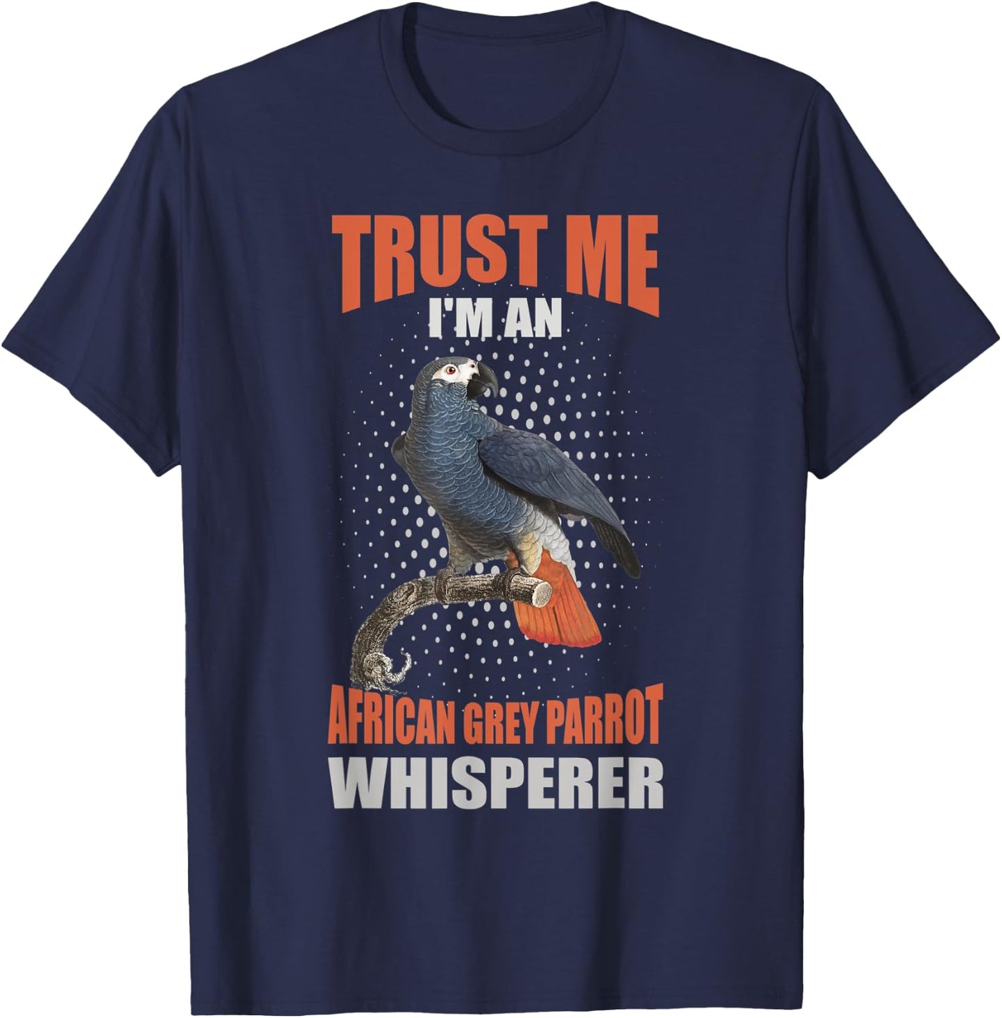 Trust me I'm an African grey parrot whisperer T-Shirt - T-Shirt | Navy