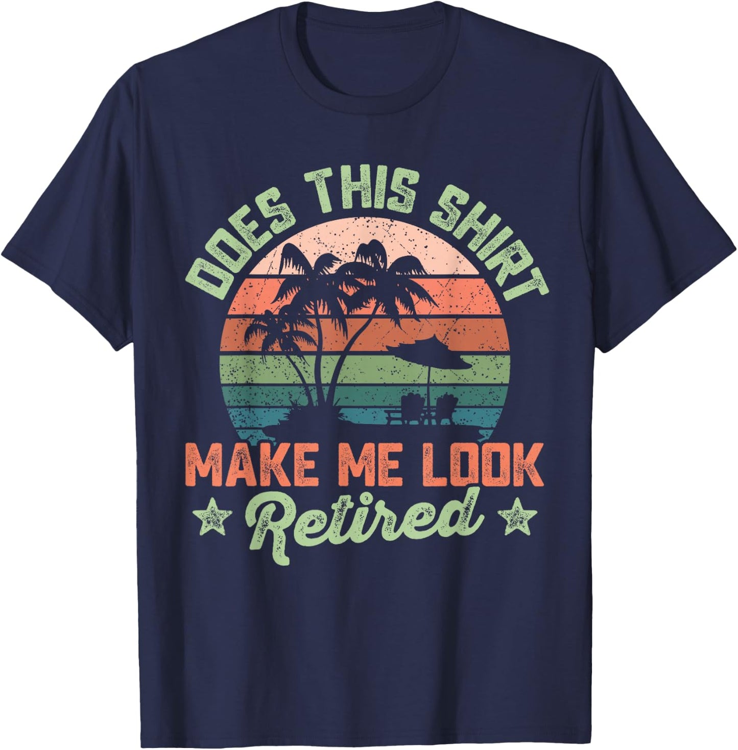 Does This Shirt Make Me Look Retired Funny Retirement 2026 T-Shirt - T-Shirt | Navy