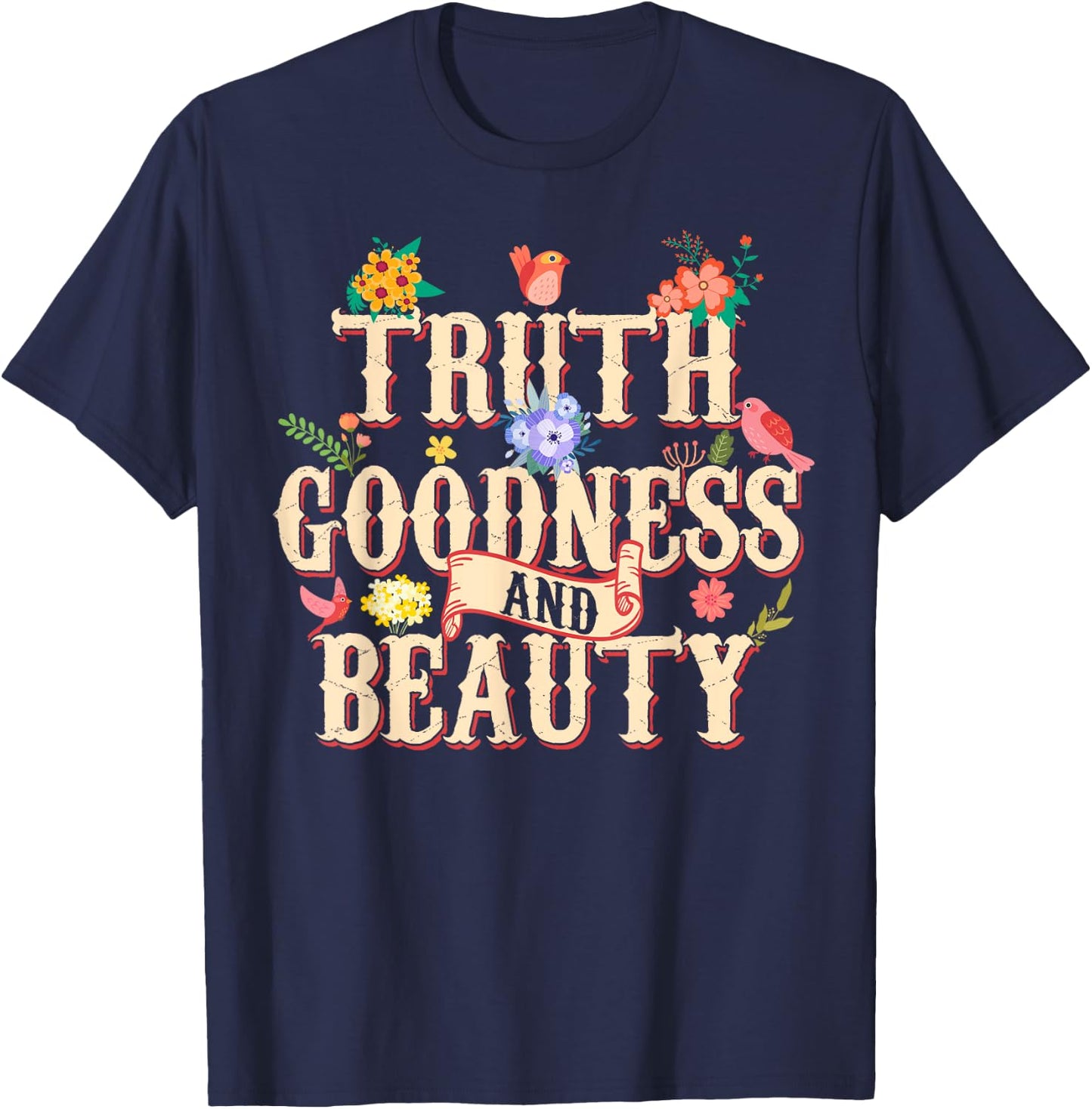 Truth Goodness and Beauty Flowers Floral Christian T-Shirt - T-Shirt | Navy