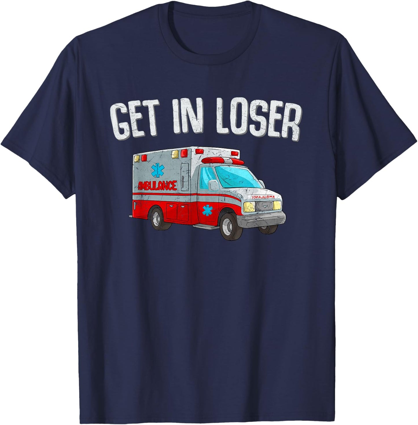 Get In Loser Ambulance AMR Funny EMS EMT Paramedic T-Shirt - T-Shirt | Navy
