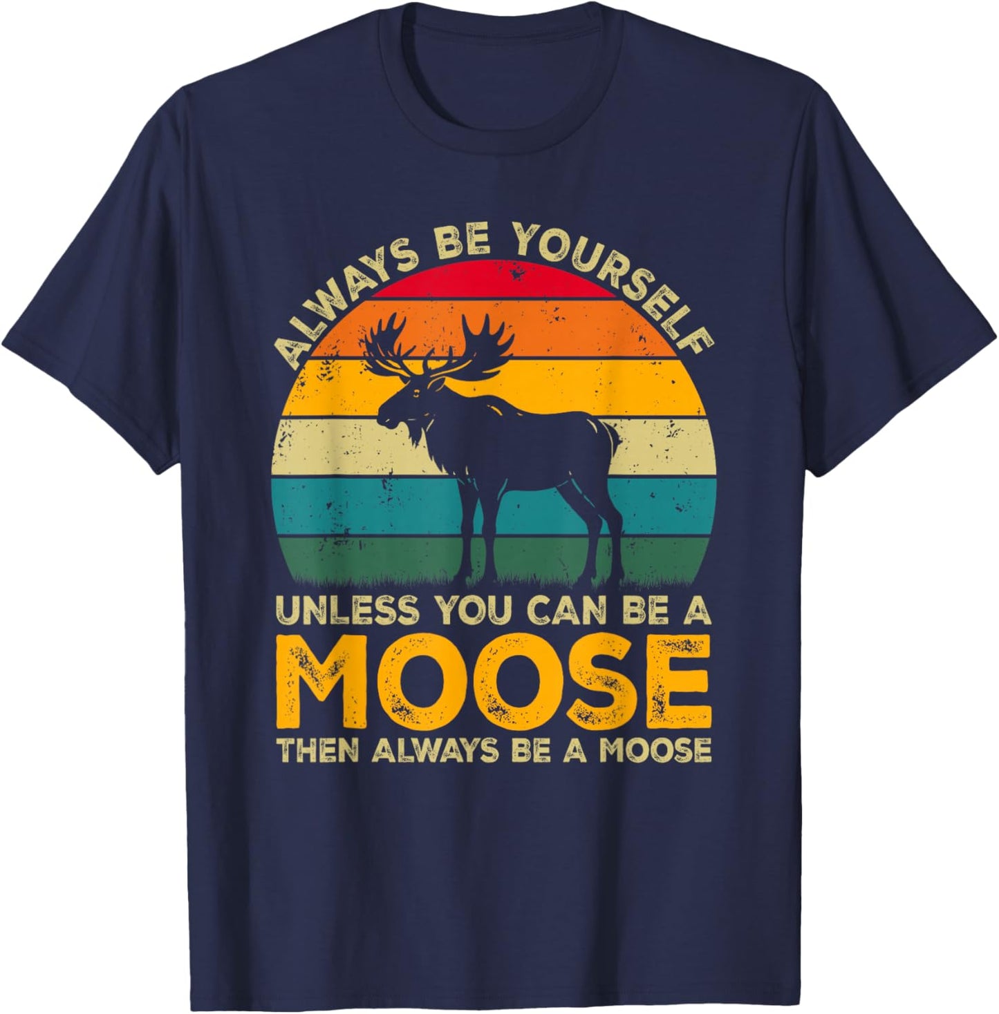 Always Be Yourself Unless You Can Be A Moose, Funny Moose T-Shirt - T-Shirt | Navy