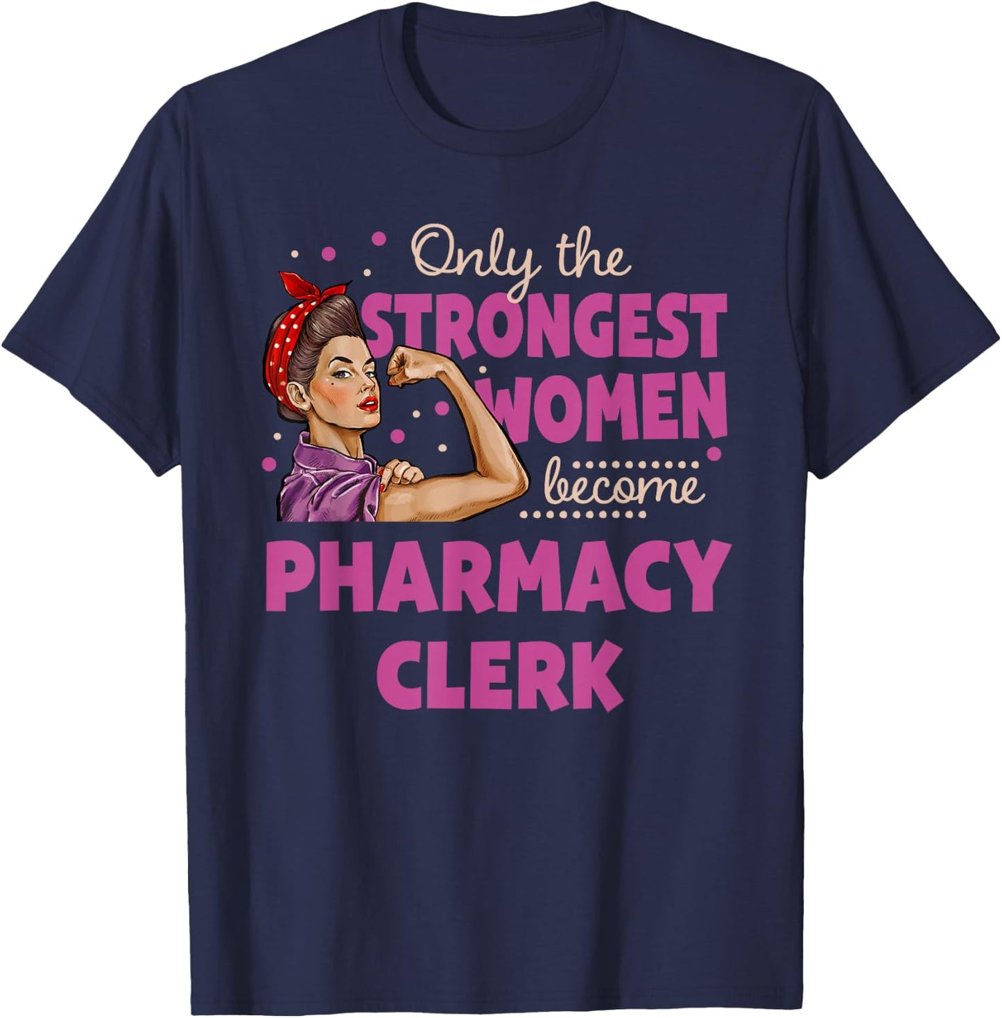 Only The Strongest Women Become Pharmacy Clerk T-Shirt - T-Shirt | Navy