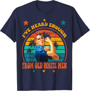 I've Heard Enough from Old White Men - Feminist Empowerment T-Shirt - T-Shirt | Navy