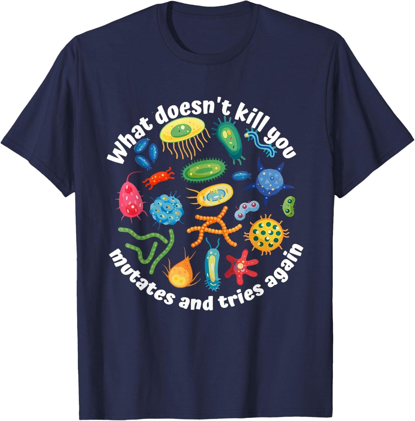 What Doesn't Kill You Mutates And Tries Again Apparel T-Shirt - T-Shirt | Navy