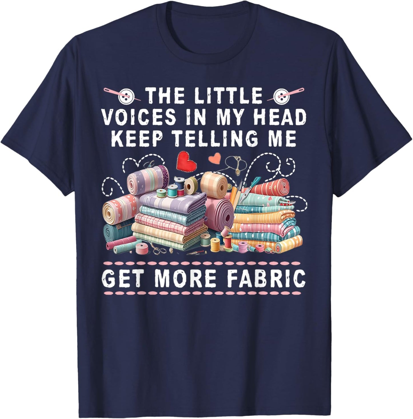 The Little Voices In My Head Keep Telling Me Get More Fabric T-Shirt - T-Shirt | Navy