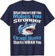 What Doesn't Kill You Makes You Stronger Except Sharks T-Shirt - T-Shirt | Navy