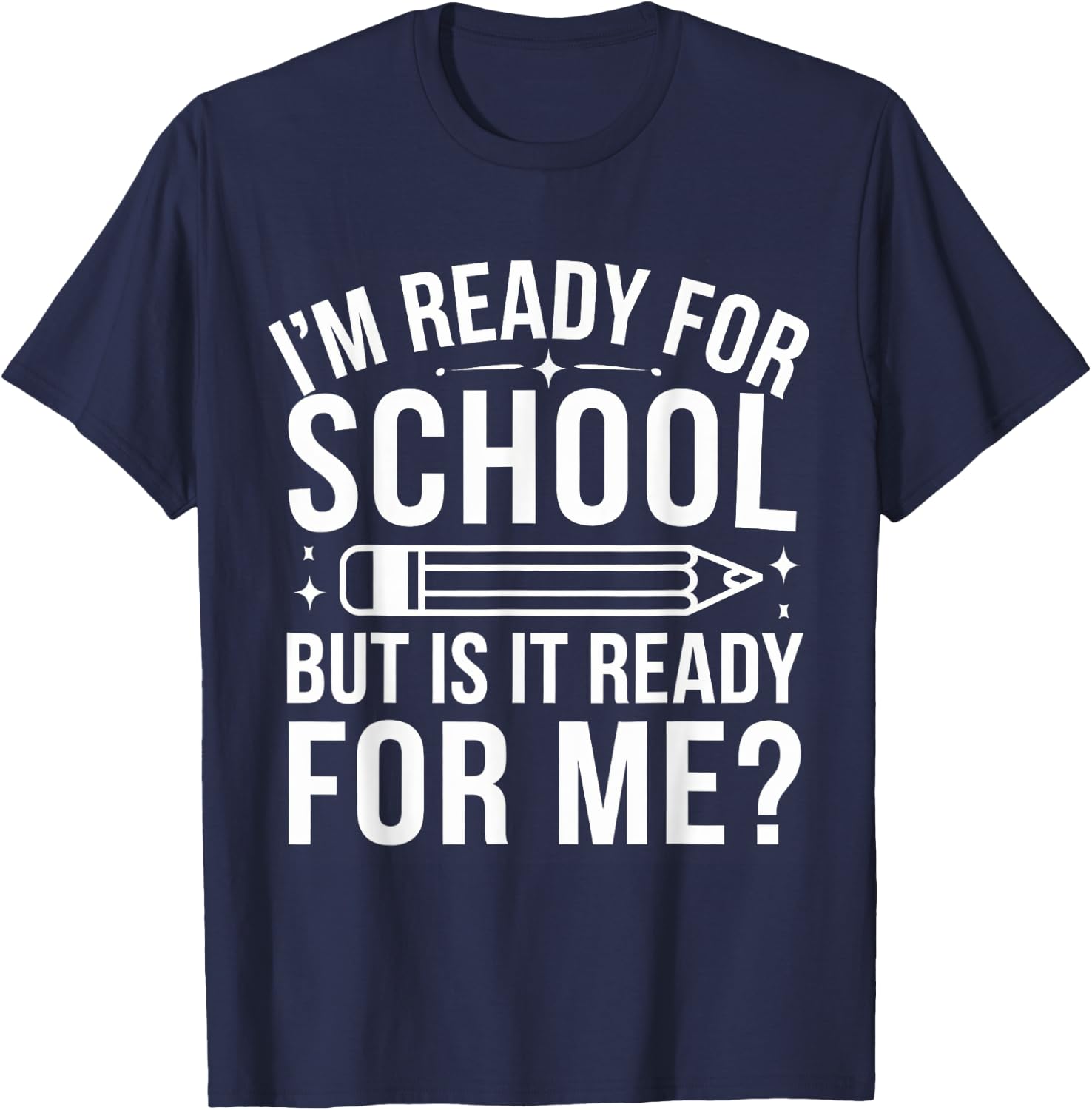 I'm Ready For School But Is It Ready For Me? Back to School T-Shirt - T-Shirt | Navy