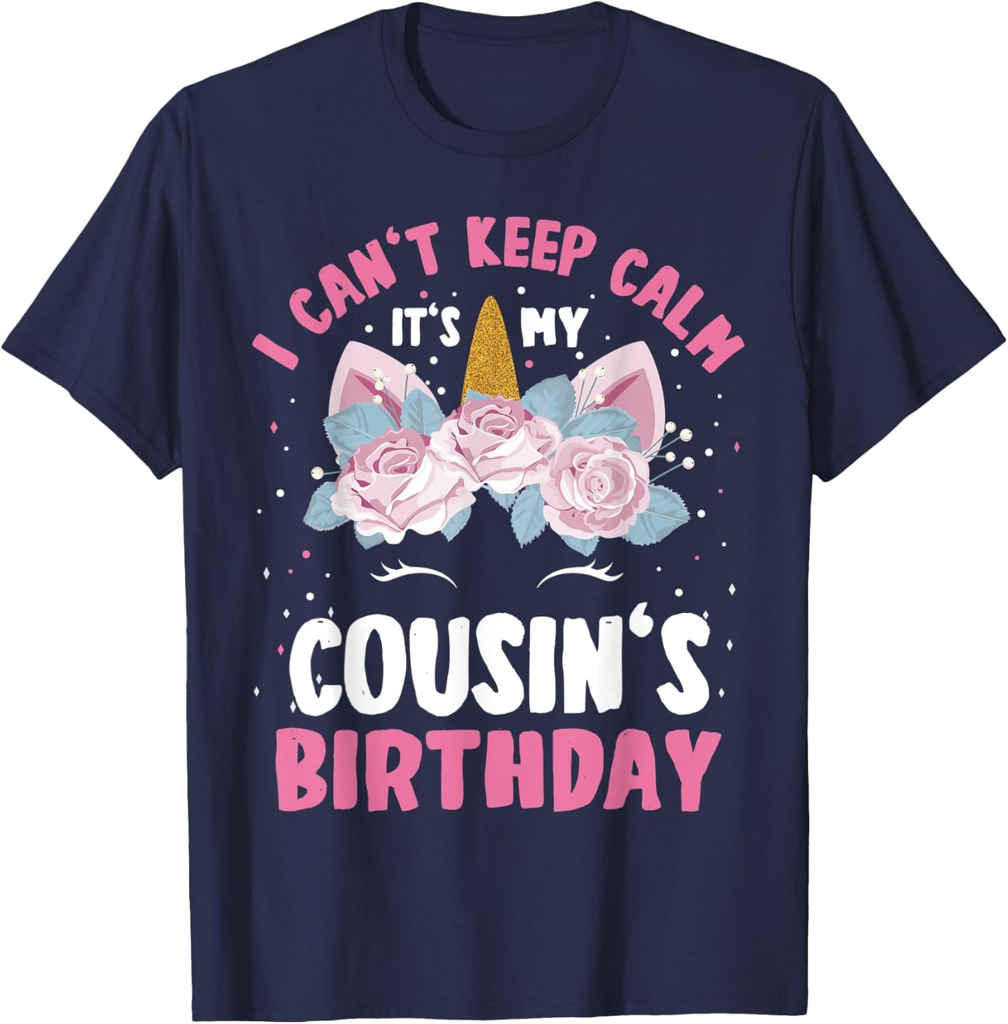 I Can't Keep Calm It's My Cousin Birthday Bday Unicorn T-Shirt - T-Shirt | Navy