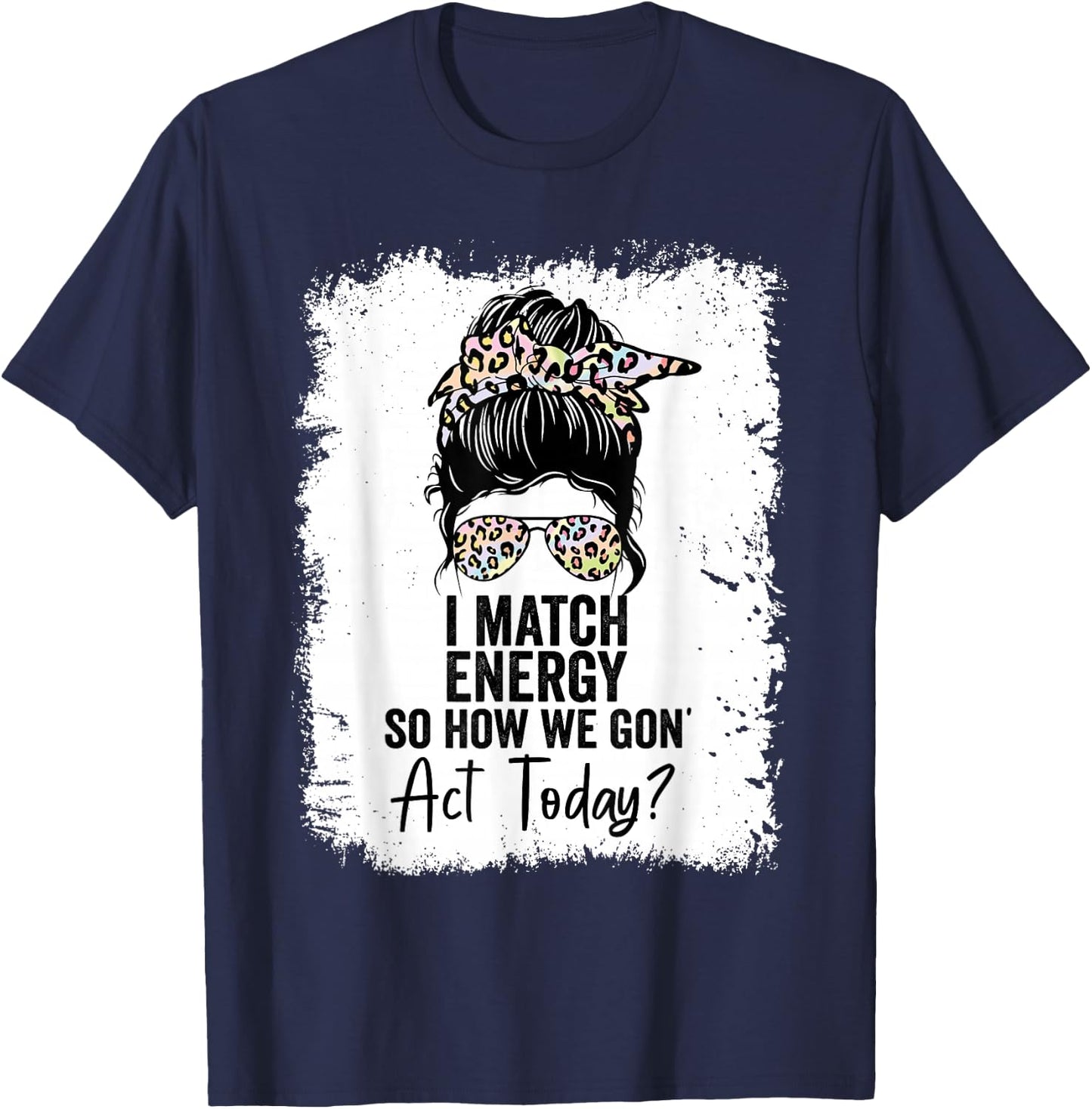 I Match Energy So How We Gone Act Today T-Shirt - T-Shirt | Navy