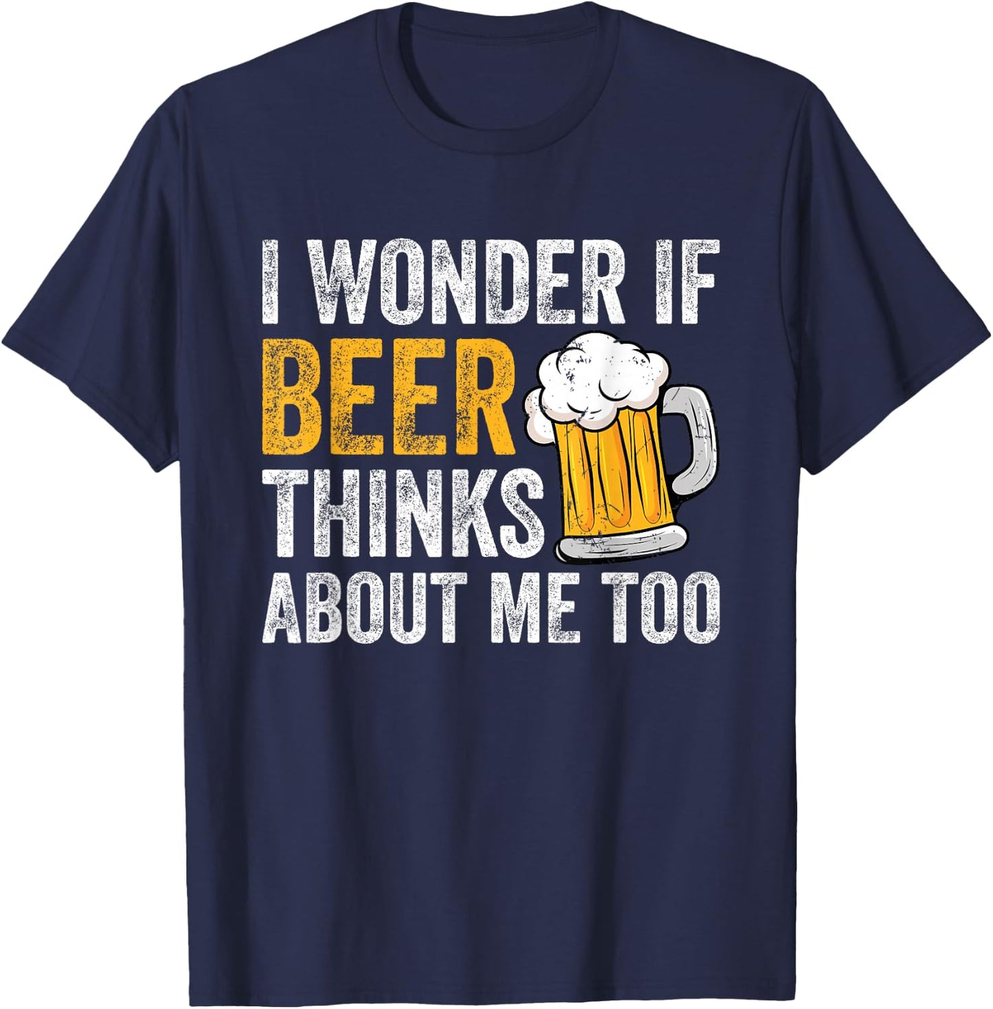 I Wonder If Beer Thinks About Me Too Funny Beer Drinking T-Shirt - T-Shirt | Navy