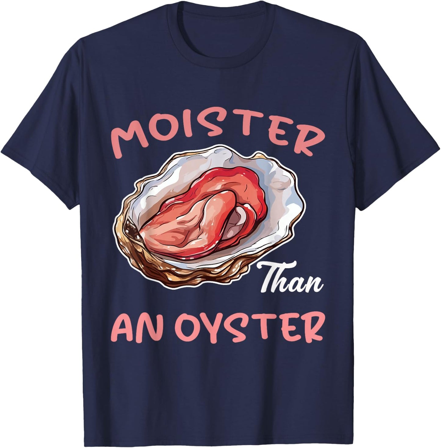 Moister Than an Oyster Funny Inappropriate Adult Humor Women T-Shirt - T-Shirt | Navy