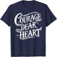 Courage Dear Heart Motivational Quote T-Shirt - T-Shirt | Navy