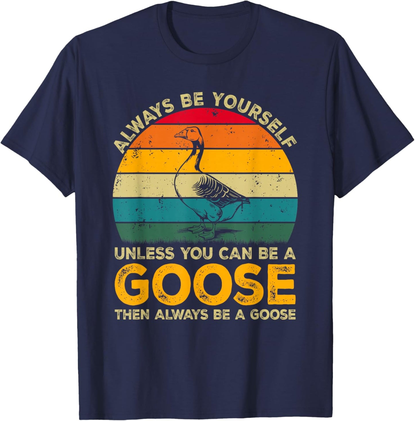 Always Be Yourself Unless You Can Be A Goose, Funny Goose T-Shirt - T-Shirt | Navy