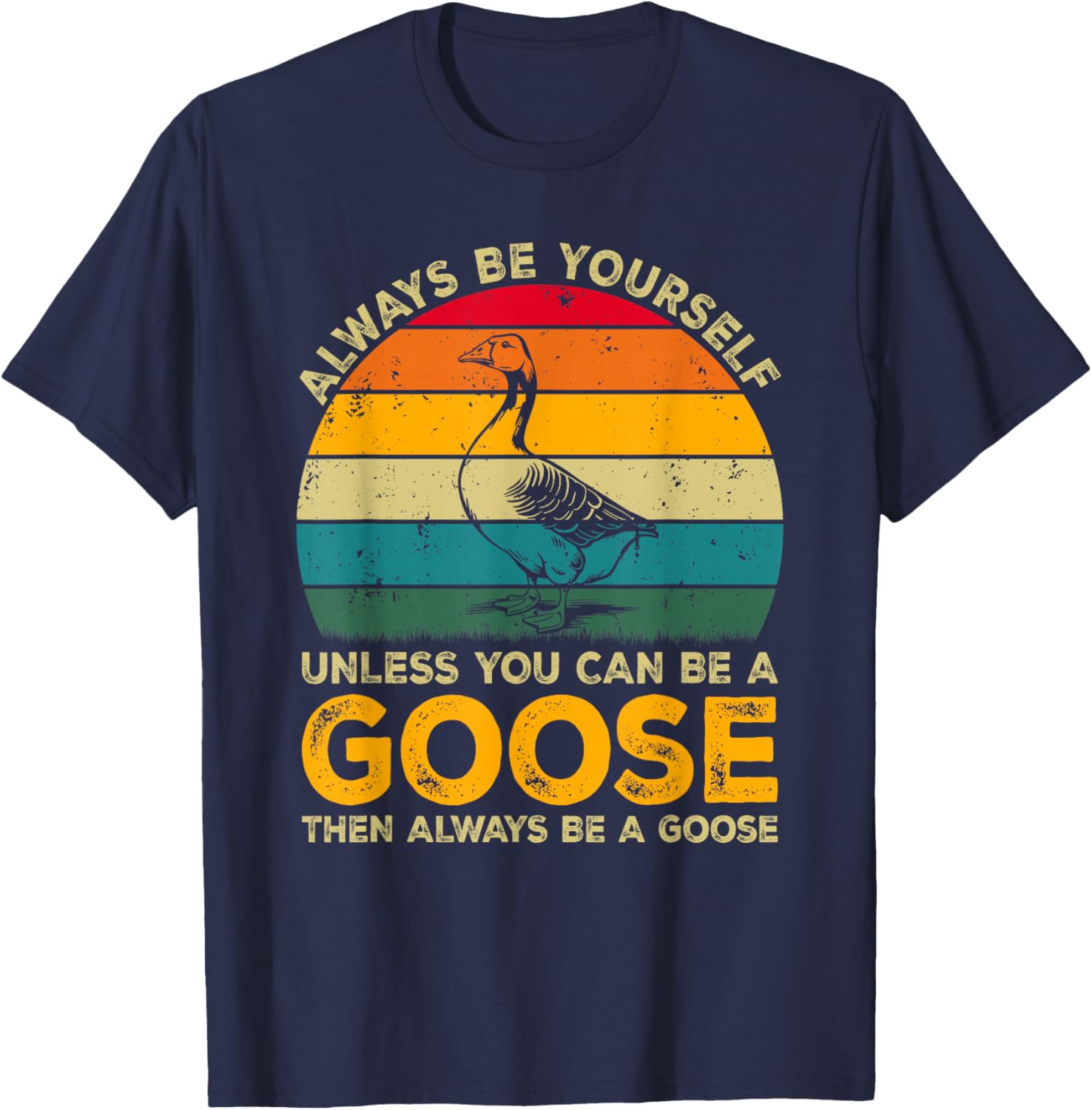 Always Be Yourself Unless You Can Be A Goose, Funny Goose T-Shirt - T-Shirt | Navy