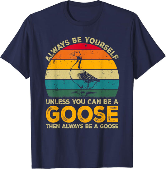 Always Be Yourself Unless You Can Be A Goose, Funny Goose T-Shirt - T-Shirt | Navy