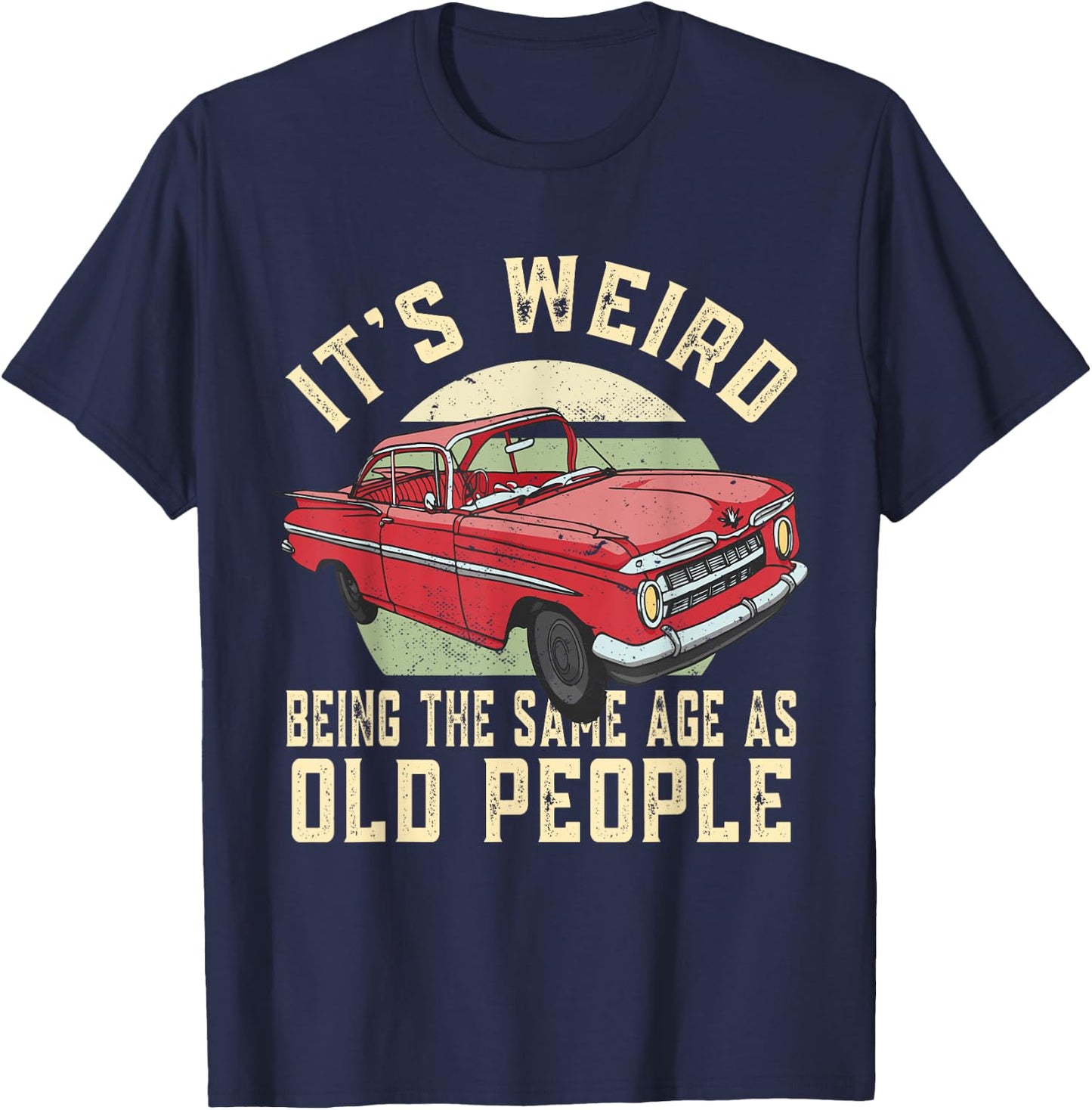 It's Weird Being The Same Age As Old People Vintage Funny T-Shirt - T-Shirt | Navy