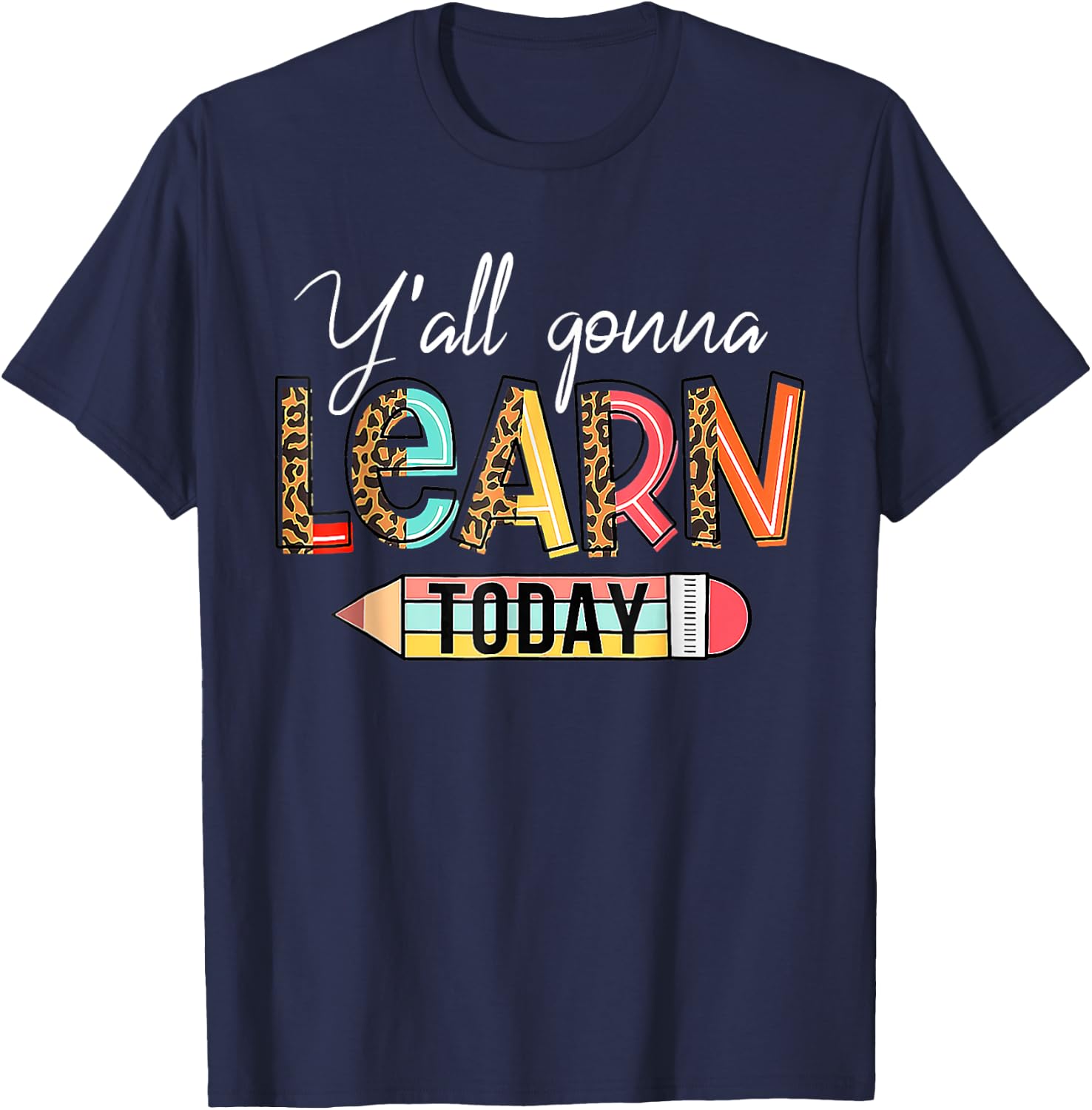 Teacher First Day Of School Yall Gonna Learn Today T-Shirt - T-Shirt | Navy