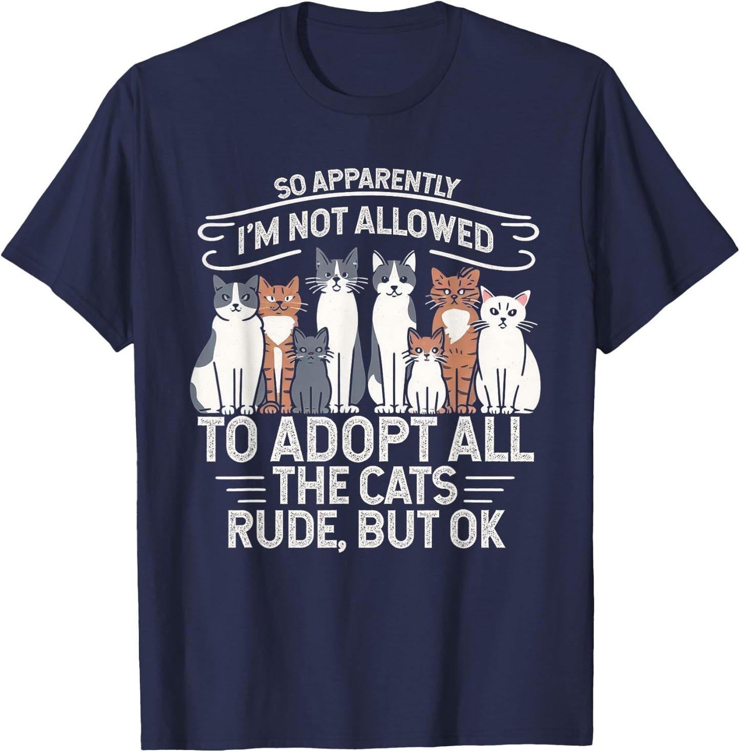 So Apparently I Can’t Adopt All Cats, Funny Cat Lover Gifts T-Shirt - T-Shirt | Navy
