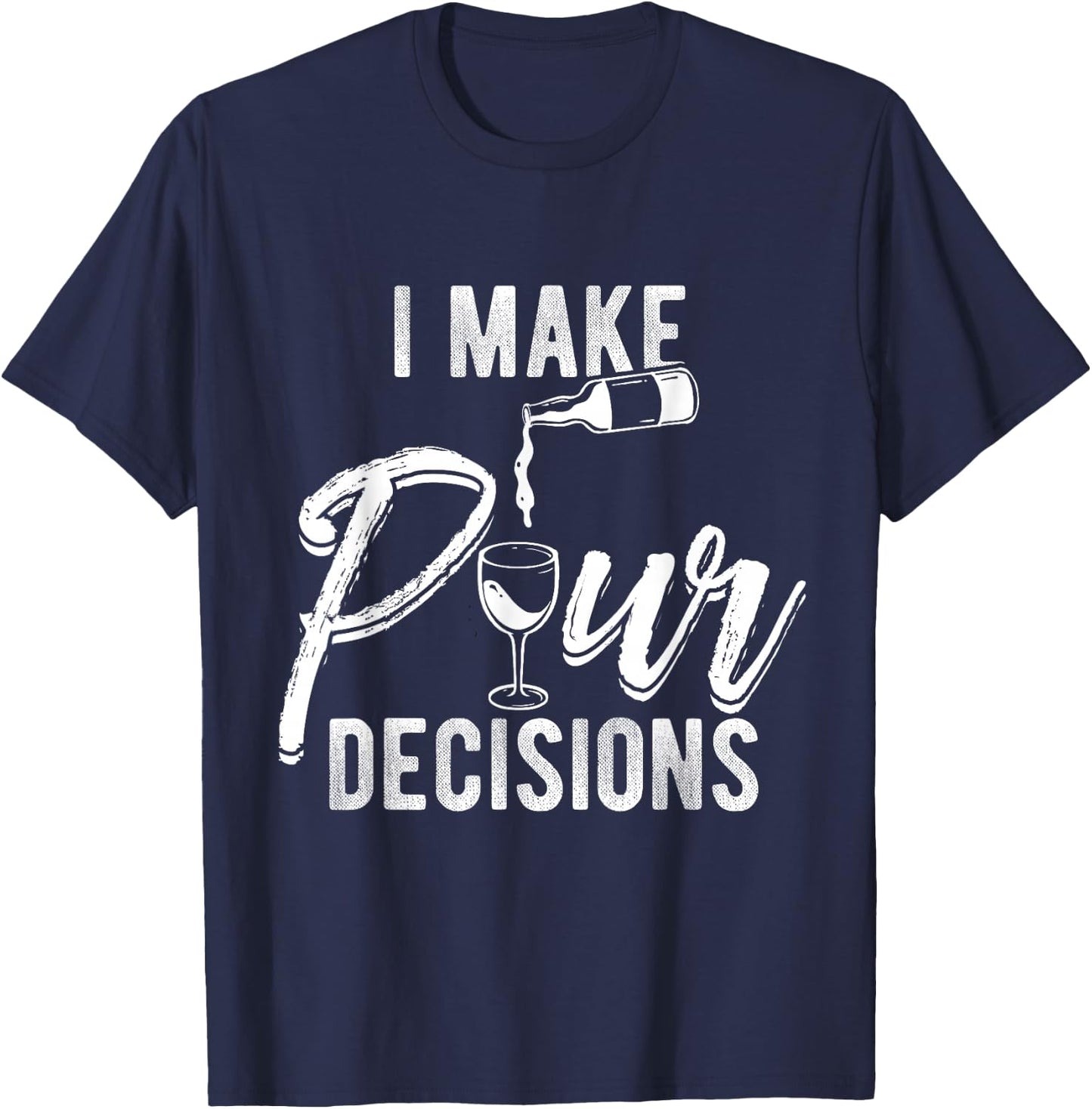 I MAKE POUR DECISIONS Wine Humor Pun Drinks Party T-Shirt - T-Shirt | Navy