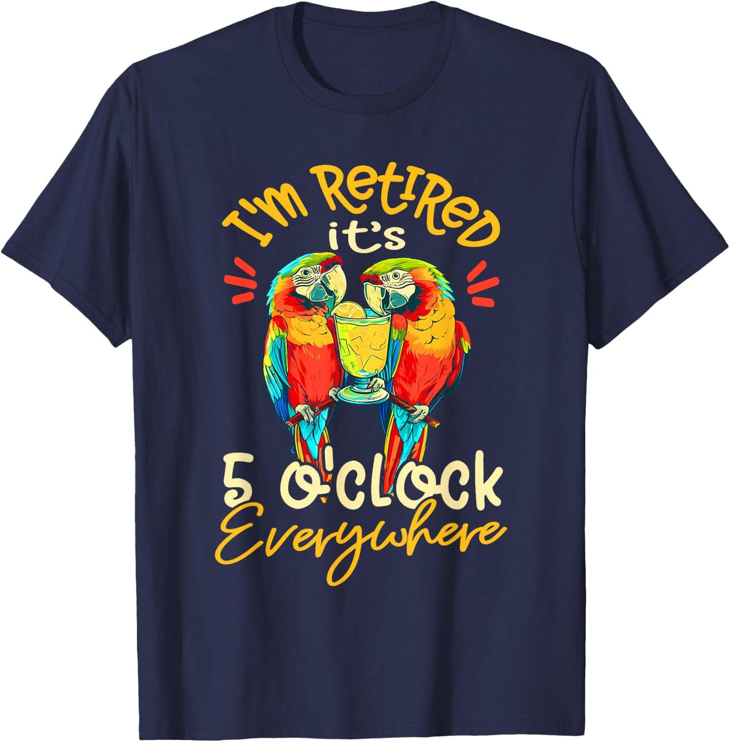 I'm Retired - It's 5 o'clock Everywhere - 5 oclock somewhere T-Shirt - T-Shirt | Navy