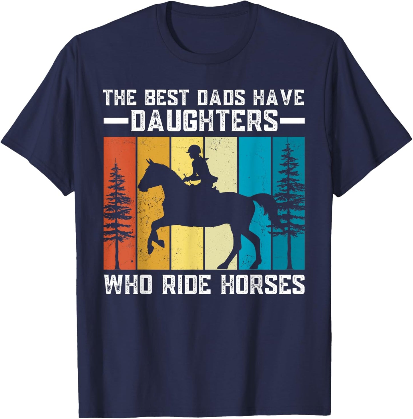 The Best Dads Have Daughters Who Ride Horses Father's Day T-Shirt - T-Shirt | Navy