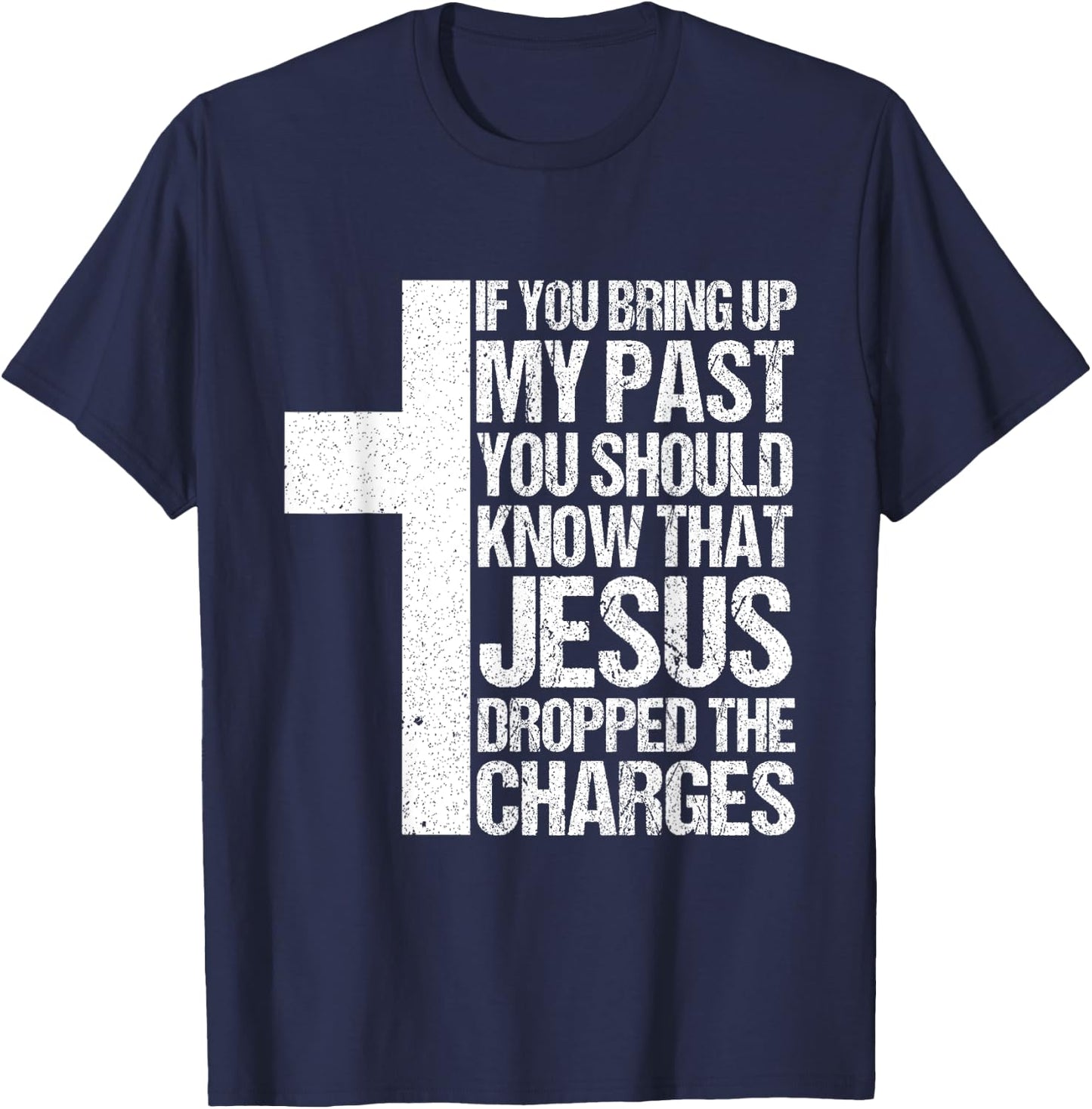 If You Bring Up My Past You Should Know That Jesus Dropped T-Shirt - T-Shirt | Navy