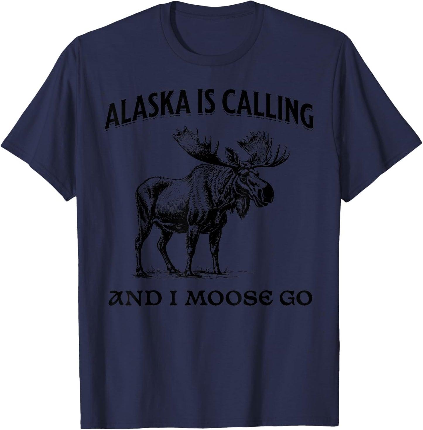 Alaska Is Calling And I Moose Go Funny T-Shirt - T-Shirt | Navy