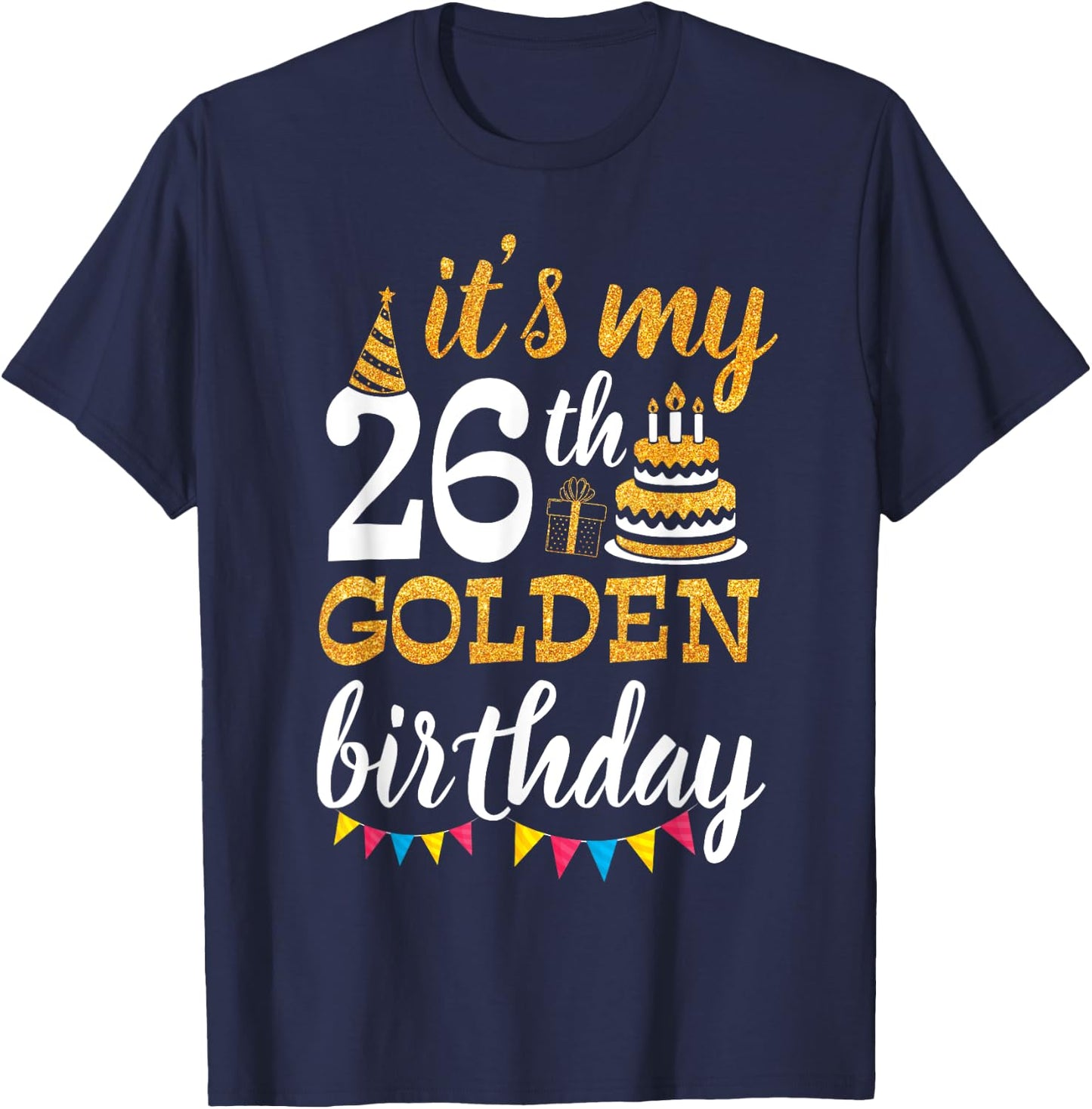 It's My 26th Golden Birthday Happy Day 26 Years Old To Me T-Shirt - T-Shirt | Navy