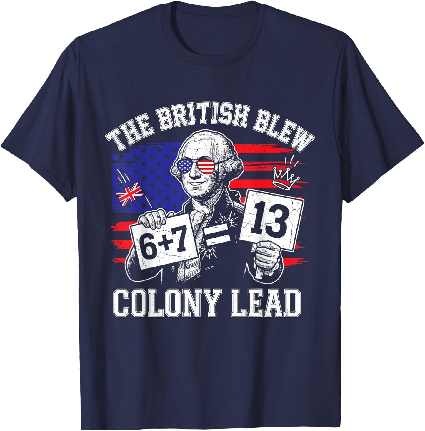 The British Blew a 13 Colony Lead 6 7 Meme 4Th of July T-Shirt - T-Shirt | Navy
